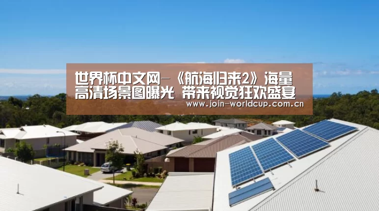 世界杯中文网-《航海归来2》海量高清场景图曝光 带来视觉狂欢盛宴(图1) 官方动态